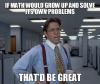 if Math would grow up and solve It
